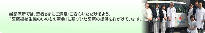 当診療所では、患者さまにご満足・ご安心いただけるよう、「医療生協の患者の権利章典」に基づいた医療の提供を心がけています。
