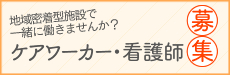 職員募集/地域密着型施設で一緒に働きませんか? ケアワーカー・看護師 募集